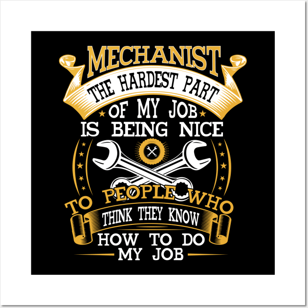 MECHANIST THE HARDEST PART OF MY JOB IS BEING NICE TO PEOPLE WHO THINK THEY KNOW HOW TO DO MY JOB Wall Art by Novelty Depot